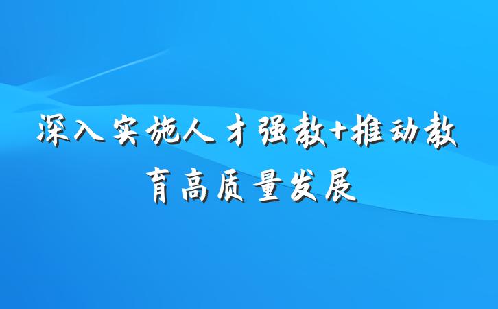 深入实施人才强教 推动教育高质量发展