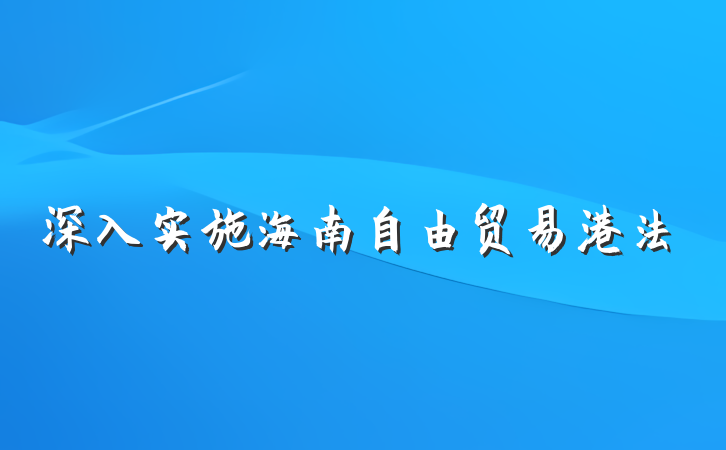 深入实施海南自由贸易港法