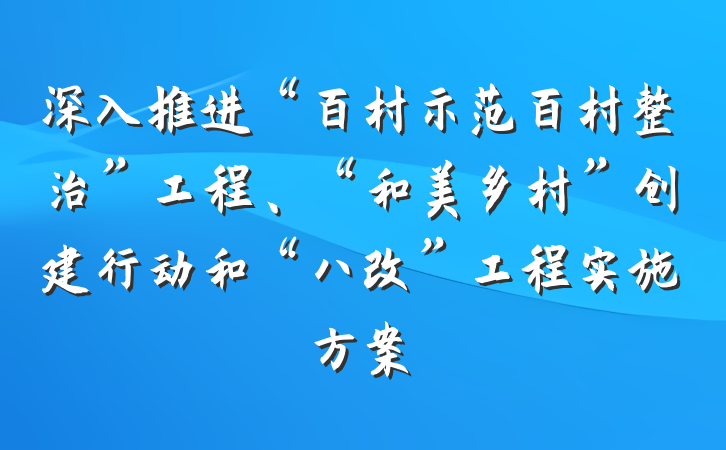 深入推进“百村示范百村整治”工程、“和美乡村”创建行动和“八改”工程实施方案