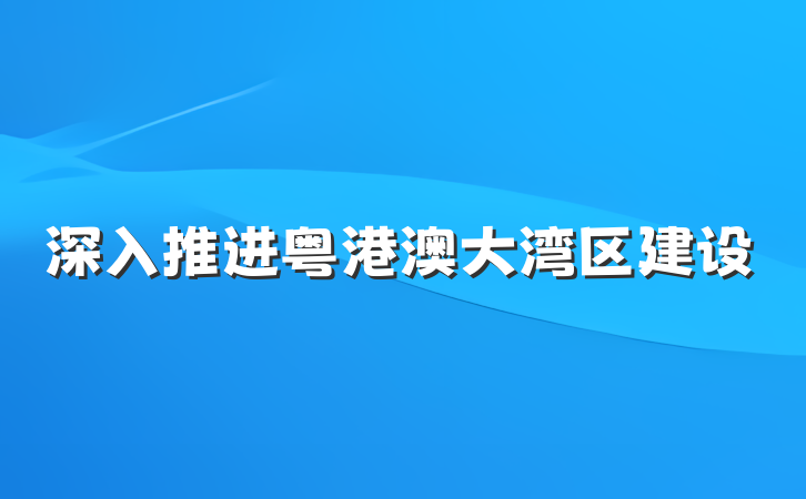 深入推进粤港澳大湾区建设
