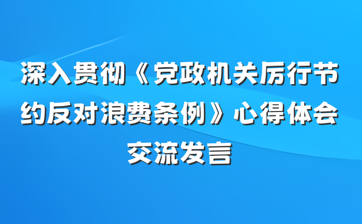 深入贯彻《党政机关厉行节约反对浪费条例》心得体会交流发言