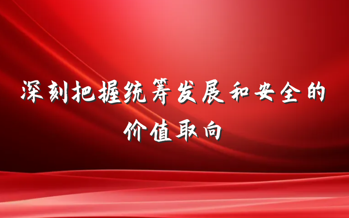 深刻把握统筹发展和安全的价值取向