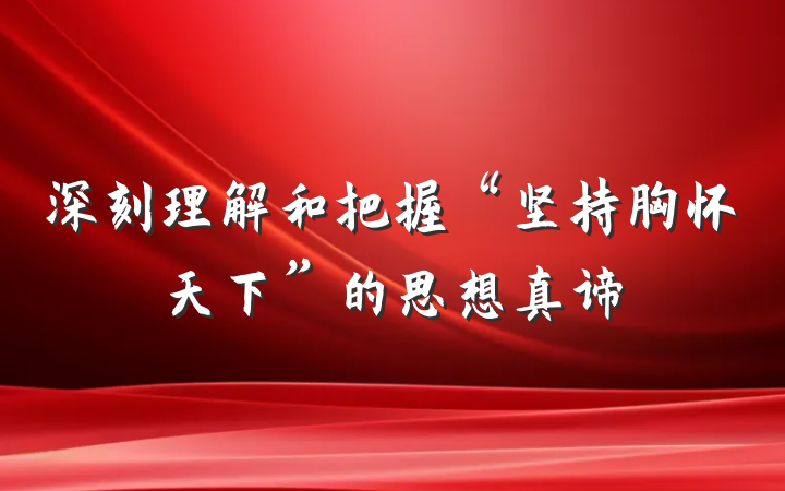 深刻理解和把握“坚持胸怀天下”的思想真谛