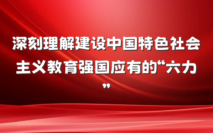 深刻理解建设中国特色社会主义教育强国应有的“六力”