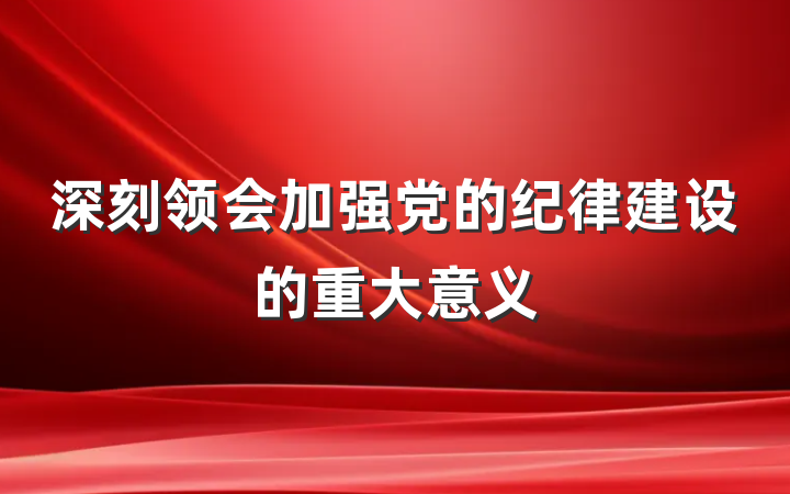 深刻领会加强党的纪律建设的重大意义