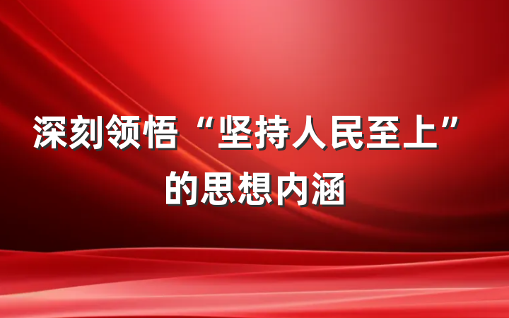 深刻领悟“坚持人民至上”的思想内涵