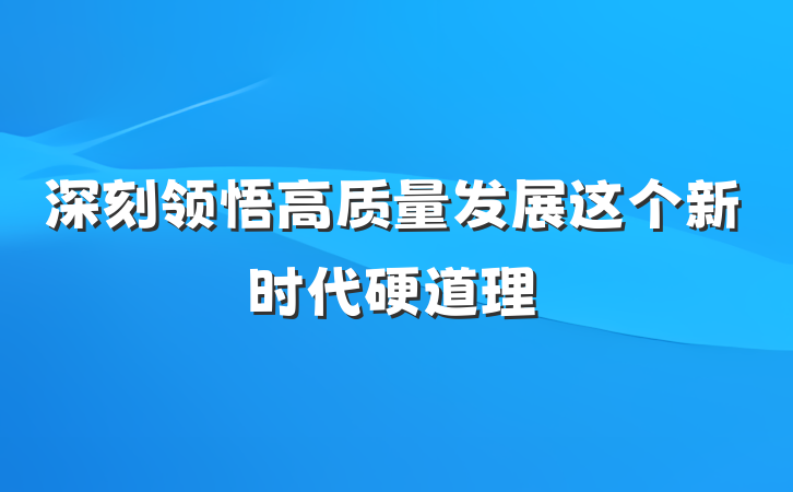 深刻领悟高质量发展这个新时代硬道理