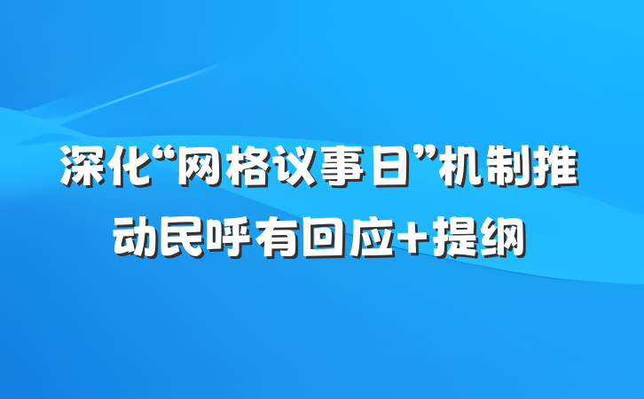 深化“网格议事日”机制推动民呼有回应 提纲