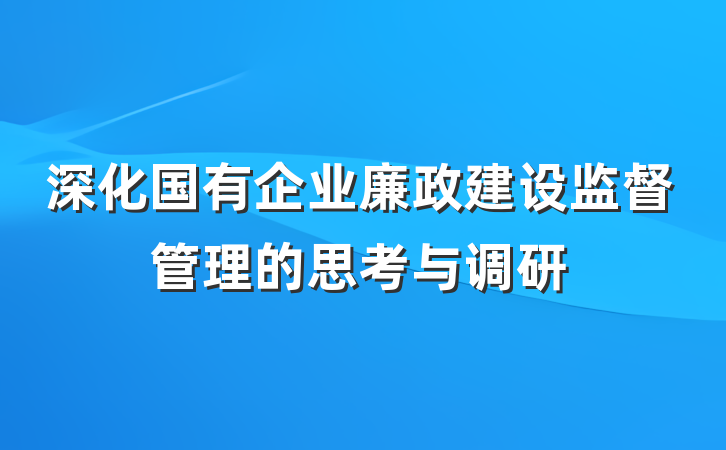 深化国有企业廉政建设监督管理的思考与调研