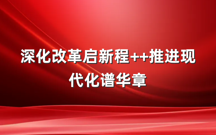 深化改革启新程  推进现代化谱华章