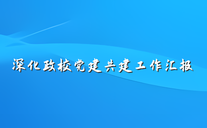 深化政校党建共建工作汇报