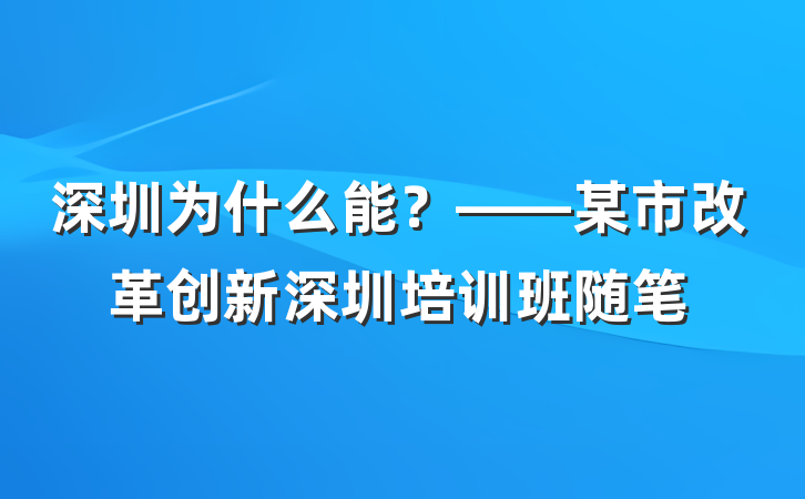 深圳为什么能？——某市改革创新深圳培训班随笔