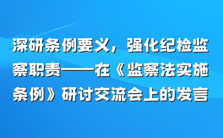 深研条例要义，强化纪检监察职责——在《监察法实施条例》研讨交流会上的发言