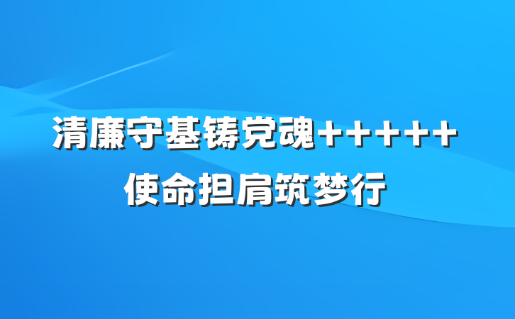 清廉守基铸党魂     使命担肩筑梦行