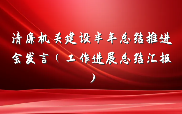 清廉机关建设半年总结推进会发言（工作进展总结汇报）
