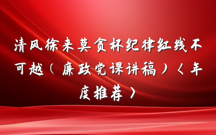 清风徐来莫贪杯纪律红线不可越（廉政党课讲稿）〈年度推荐〉
