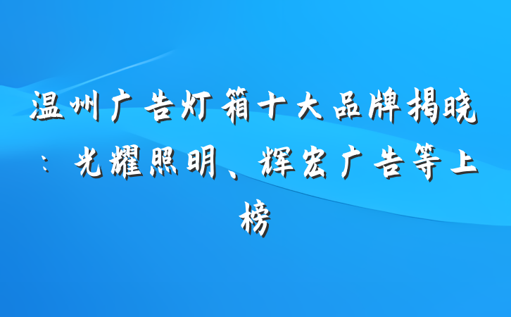 温州广告灯箱十大品牌揭晓：光耀照明、辉宏广告等上榜