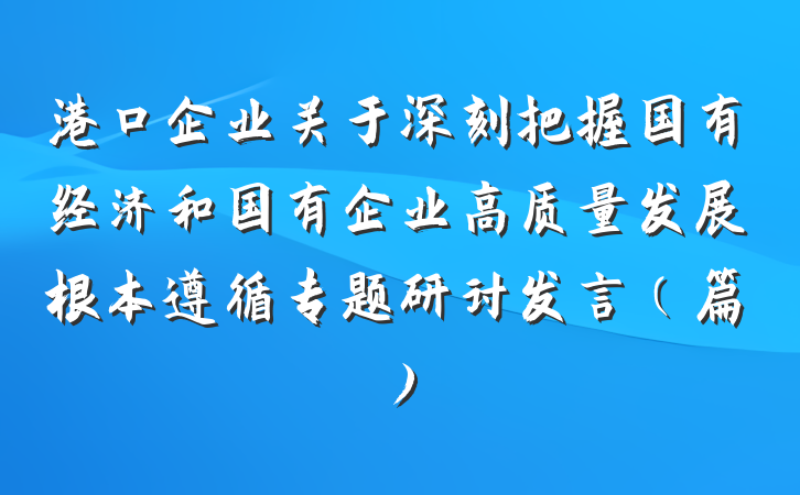 港口企业关于深刻把握国有经济和国有企业高质量发展根本遵循专题研讨发言（篇）