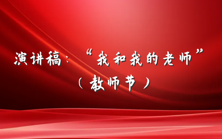 演讲稿：“我和我的老师”（教师节）
