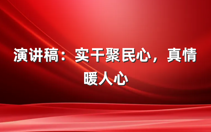 演讲稿：实干聚民心，真情暖人心