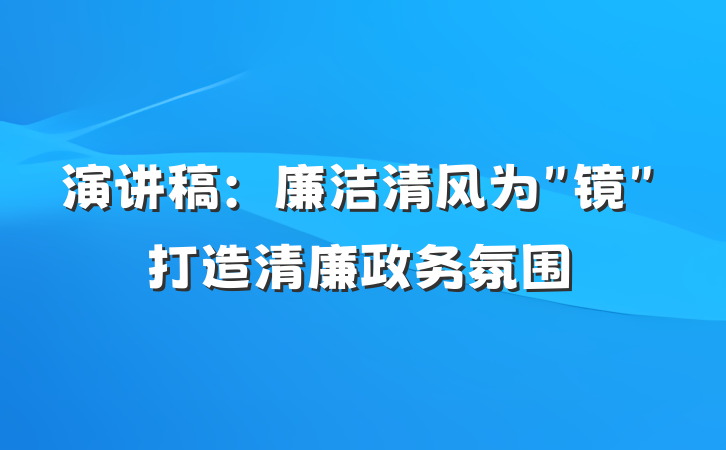演讲稿：廉洁清风为＂镜＂打造清廉政务氛围