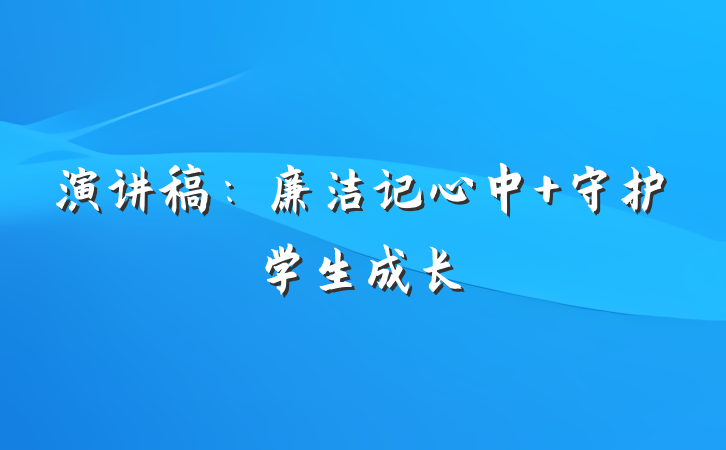 演讲稿：廉洁记心中 守护学生成长