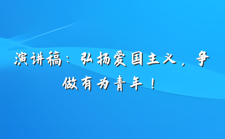 演讲稿：弘扬爱国主义，争做有为青年！