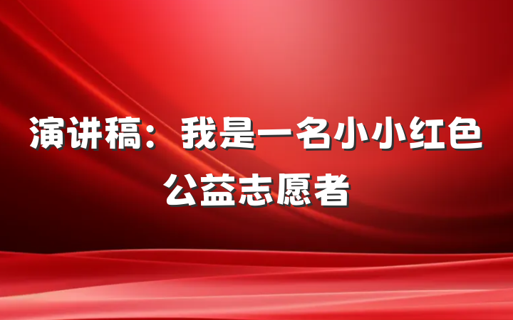 演讲稿：我是一名小小红色公益志愿者