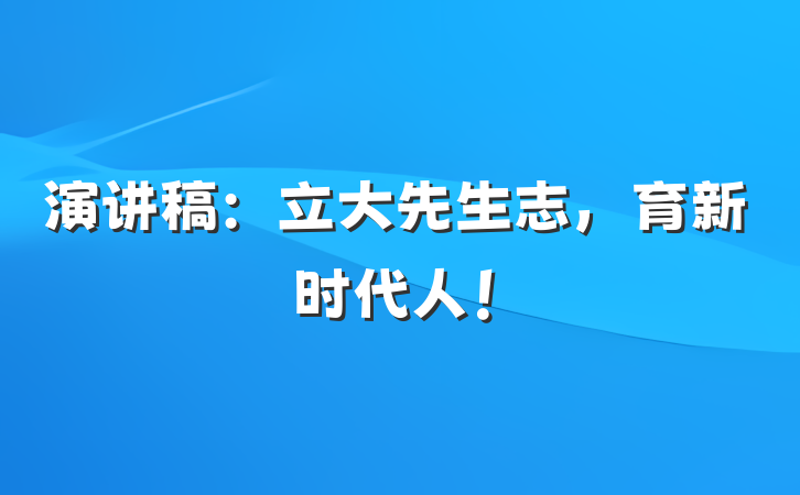 演讲稿：立大先生志，育新时代人！