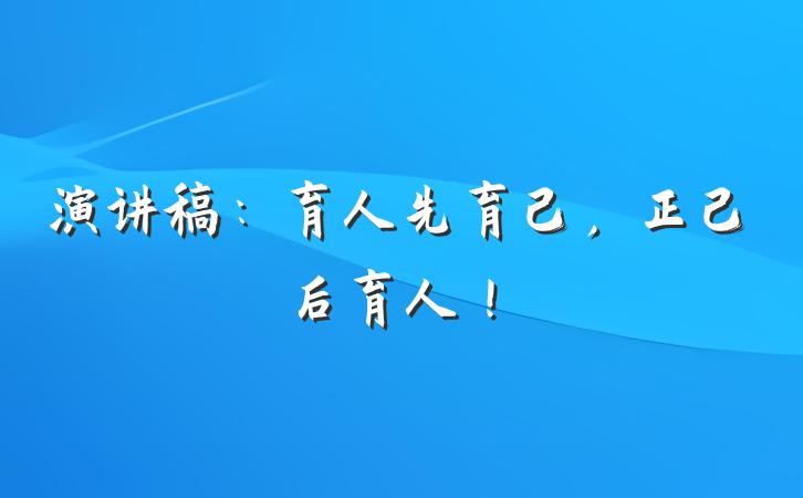 演讲稿：育人先育己，正己后育人！