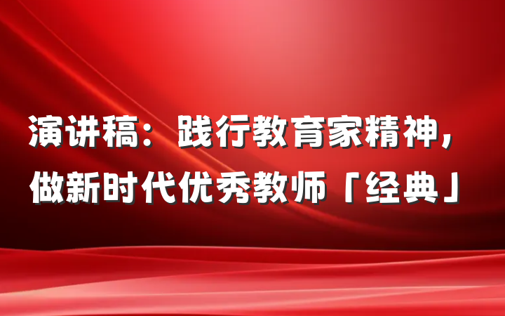 演讲稿：践行教育家精神，做新时代优秀教师「经典」