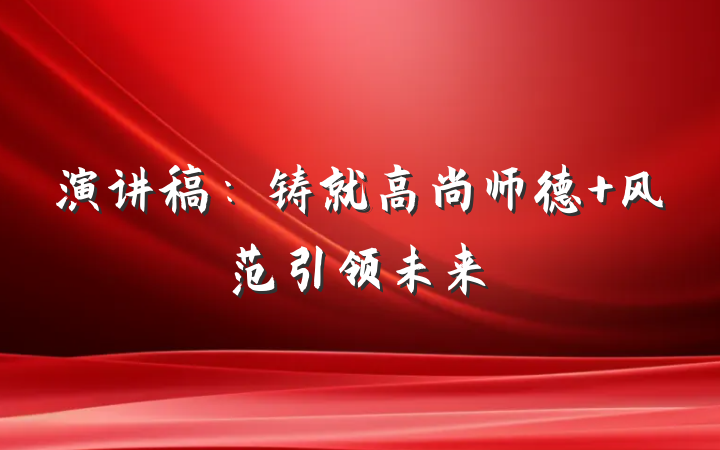 演讲稿：铸就高尚师德 风范引领未来
