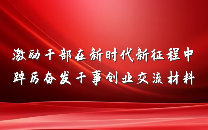 激励干部在新时代新征程中踔厉奋发干事创业交流材料