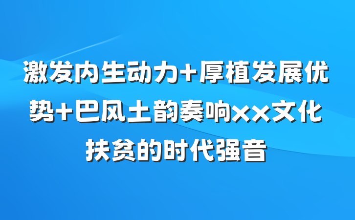 激发内生动力 厚植发展优势 巴风土韵奏响xx文化扶贫的时代强音