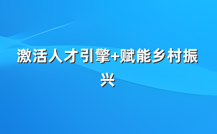 激活人才引擎+赋能乡村振兴