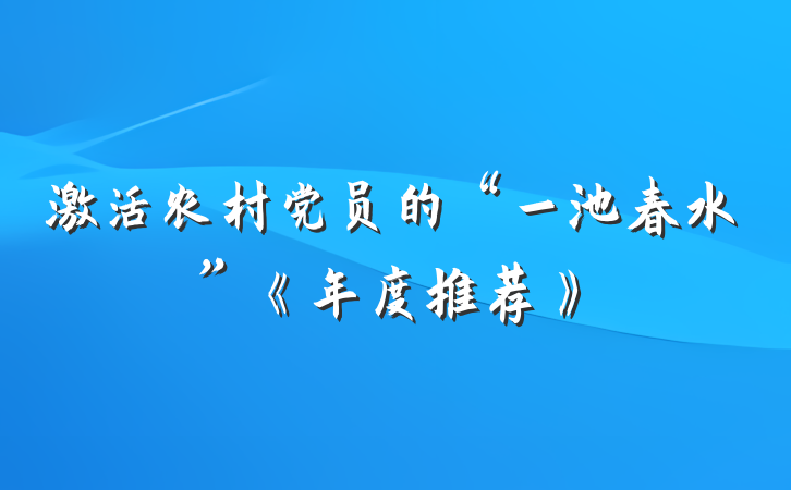 激活农村党员的“一池春水”《年度推荐》