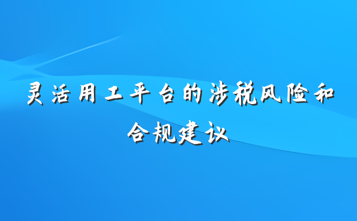 灵活用工平台的涉税风险和合规建议