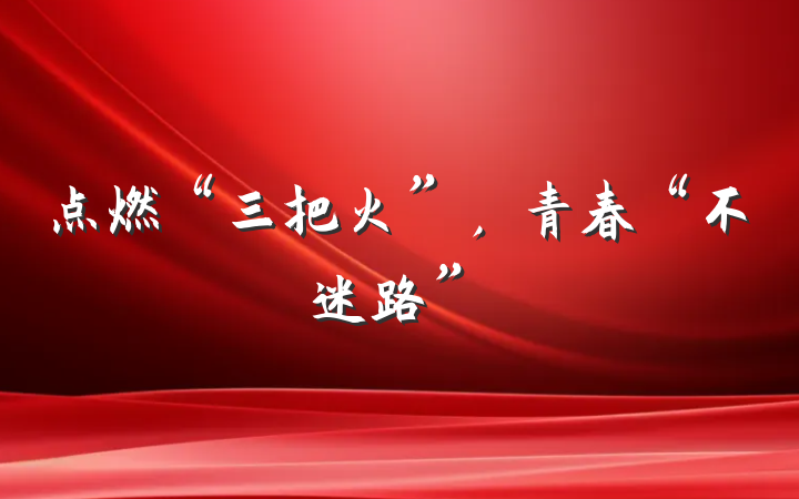 点燃“三把火”，青春“不迷路”