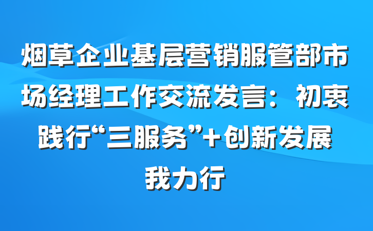 烟草企业基层营销服管部市场经理工作交流发言：初衷践行“三服务” 创新发展我力行