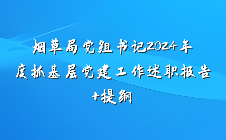 烟草局党组书记2024年度抓基层党建工作述职报告 提纲