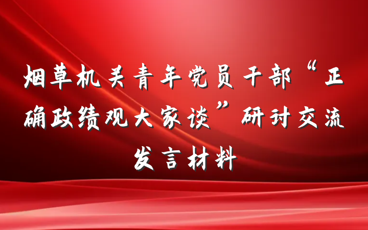 烟草机关青年党员干部“正确政绩观大家谈”研讨交流发言材料