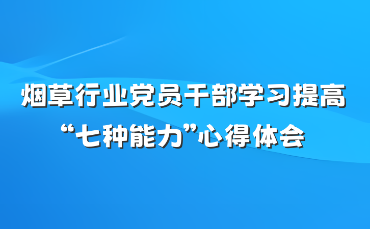 烟草行业党员干部学习提高“七种能力”心得体会