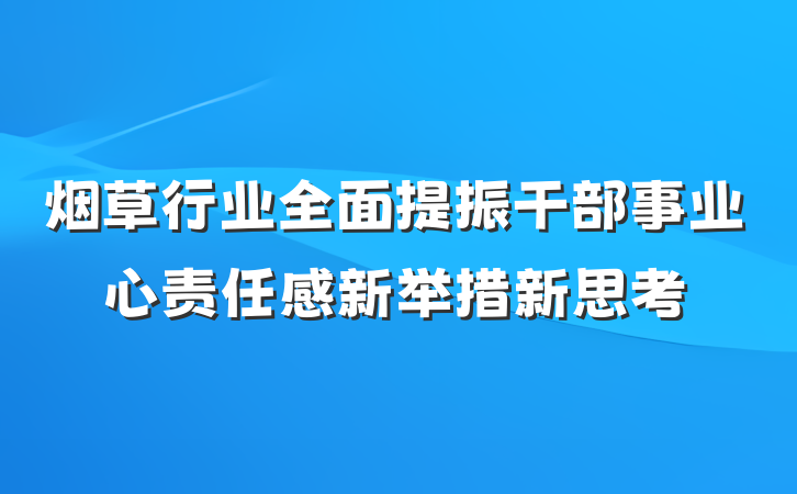 烟草行业全面提振干部事业心责任感新举措新思考