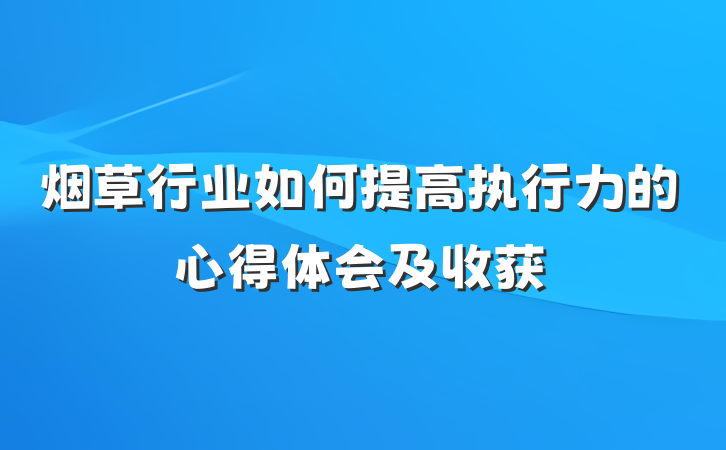 烟草行业如何提高执行力的心得体会及收获
