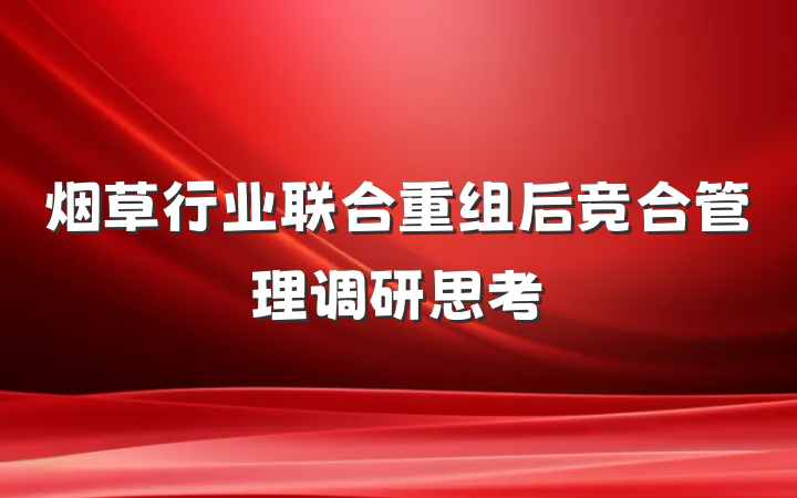 烟草行业联合重组后竞合管理调研思考