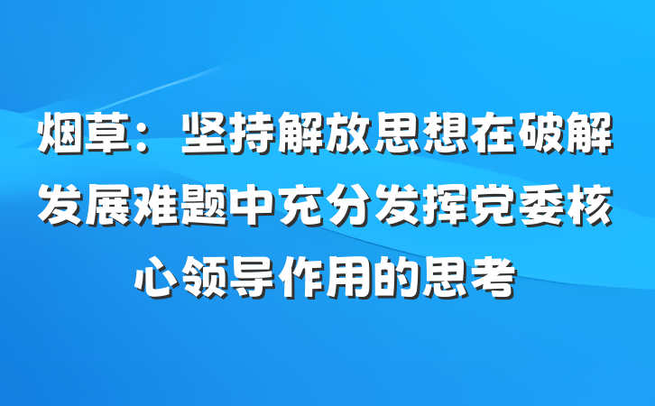 烟草：坚持解放思想在破解发展难题中充分发挥党委核心领导作用的思考