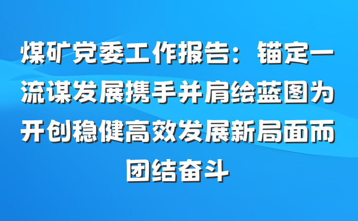 煤矿党委工作报告：锚定一流谋发展携手并肩绘蓝图为开创稳健高效发展新局面而团结奋斗