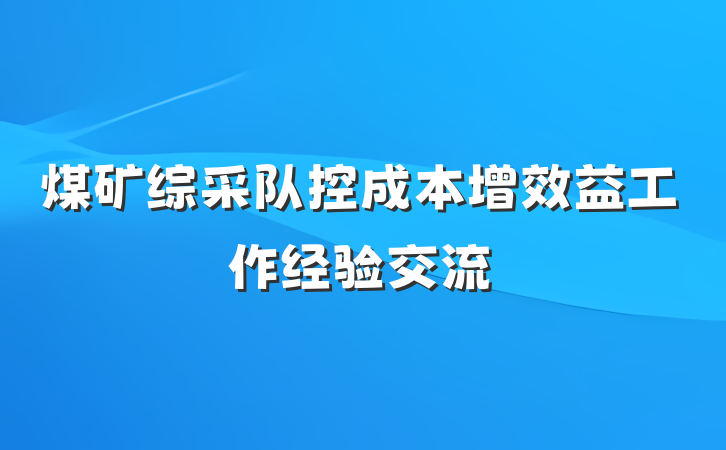 煤矿综采队控成本增效益工作经验交流