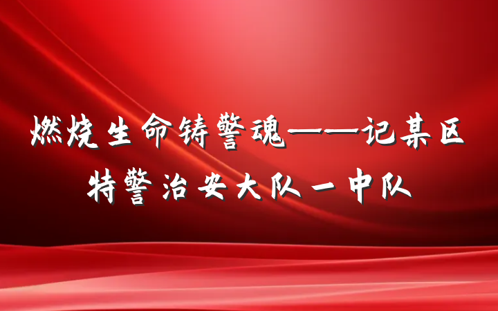 燃烧生命铸警魂——记某区特警治安大队一中队