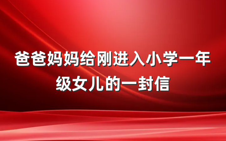 爸爸妈妈给刚进入小学一年级女儿的一封信